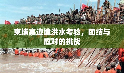 柬埔寨边境洪水考验，团结与应对的挑战