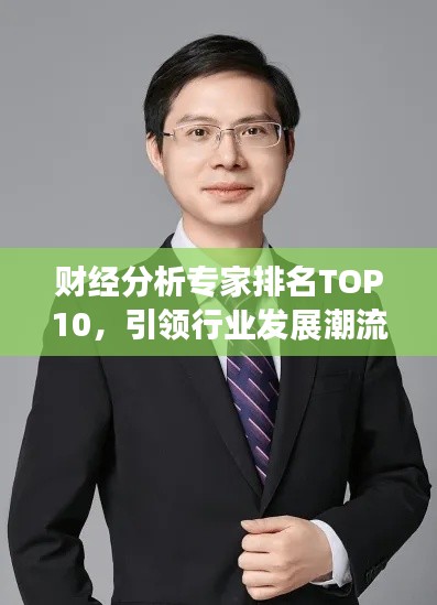 财经分析专家排名TOP10，引领行业发展潮流的佼佼者