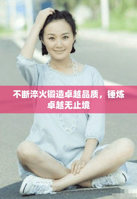 不断淬火锻造卓越品质，锤炼卓越无止境