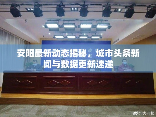 安阳最新动态揭秘，城市头条新闻与数据更新速递