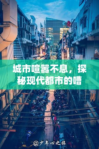 城市喧嚣不息，探秘现代都市的嘈杂生活