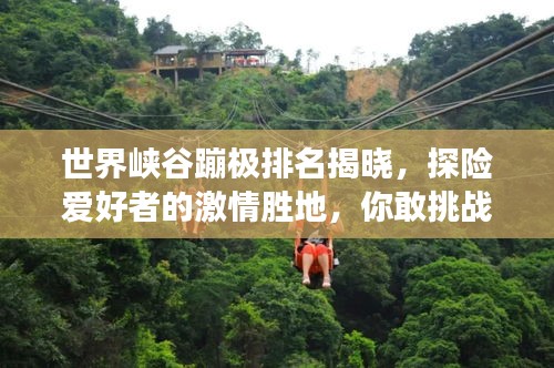 世界峡谷蹦极排名揭晓，探险爱好者的激情胜地，你敢挑战吗？